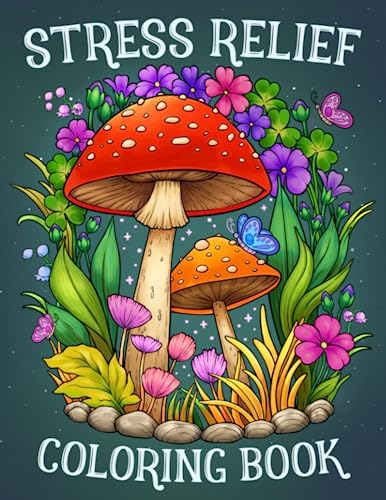 Stress Relief: Adult Coloring Book with Animals, Landscape, Flowers, Patterns, Mushroom And Many More For Relaxation