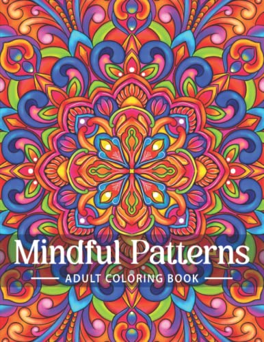 Mindful Patterns Coloring Book for Adults: An Adult Coloring Book with Easy and Relieving Mindful Patterns Coloring Pages Prints for Stress Relief & ... Mandala Style Patterns Decorations to Color.